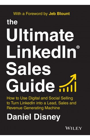 The Ultimate LinkedIn Sales Guide: How to Use Digital and Social Selling to Turn LinkedIn into a Lead, Sales and Revenue Generating Machine